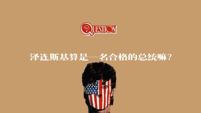 泽连斯基算是一名合格的总统嘛？
