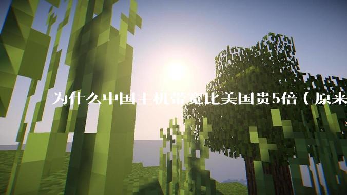 为什么中国主机带宽比美国贵5倍（原来错误的10000倍），比如阿里云？