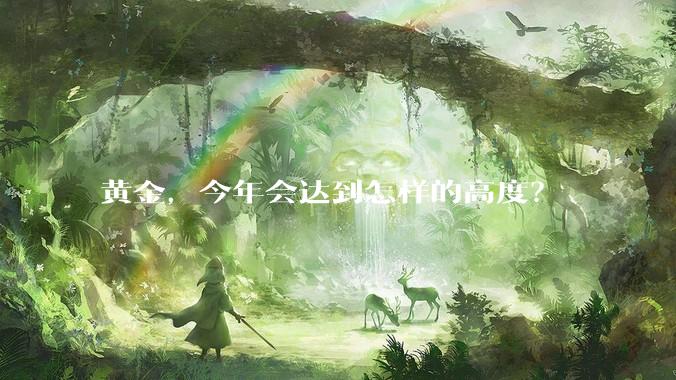 黄金，今年会达到怎样的高度？