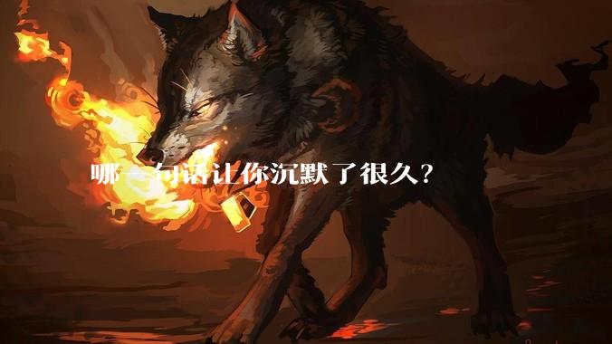 哪一句话让你沉默了很久？