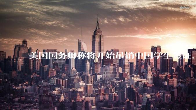 美国国务卿称将开始吊销中国学生签证，包括在关键领域学科学生，影响有多大？在美中国留学生该怎样应对？
