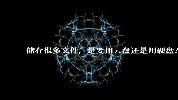 储存很多文件，是要用云盘还是用硬盘？