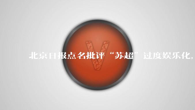 北京日报点名批评“苏超”过度娱乐化，它是否管的太宽了？为什么无良媒体不会被查封取缔？