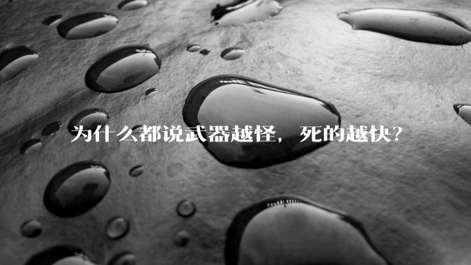 为什么都说武器越怪，死的越快？