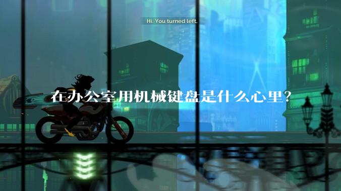 在办公室用机械键盘是什么心里？