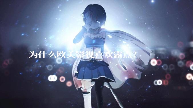 为什么欧美影视喜欢露点？