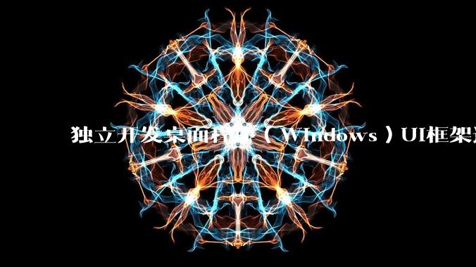 独立开发桌面程序（Windows）UI框架选择哪个更好？
