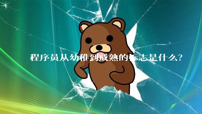 程序员从幼稚到成熟的标志是什么？