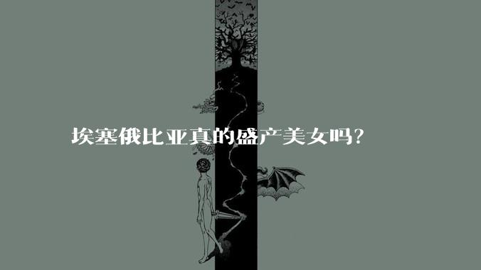 埃塞俄比亚真的盛产美女吗？