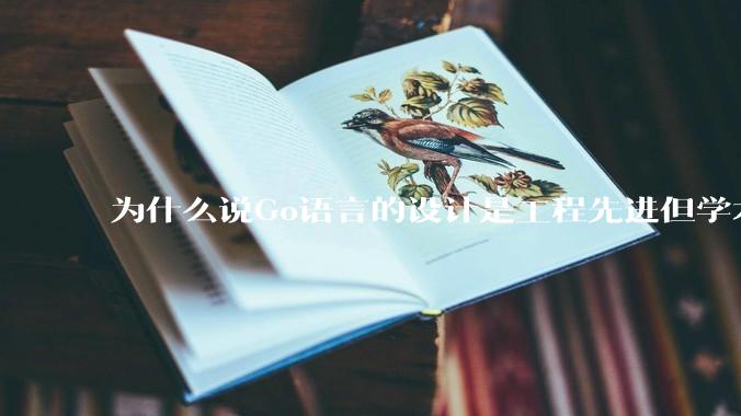 为什么说Go语言的设计是工程先进但学术落后?