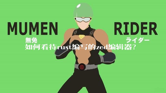 如何看待rust编写的zed编辑器？
