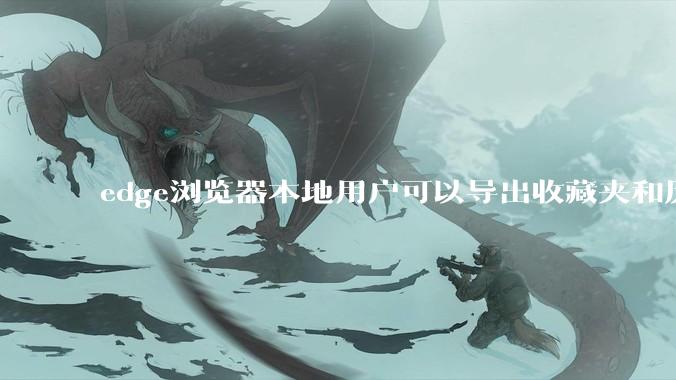 edge浏览器本地用户可以导出收藏夹和历史记录等数据吗?