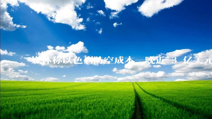 媒体称以色列防空成本一晚近 3 亿美元，最多再撑 12 天，美方会支援吗？若无美补给结果会如何？