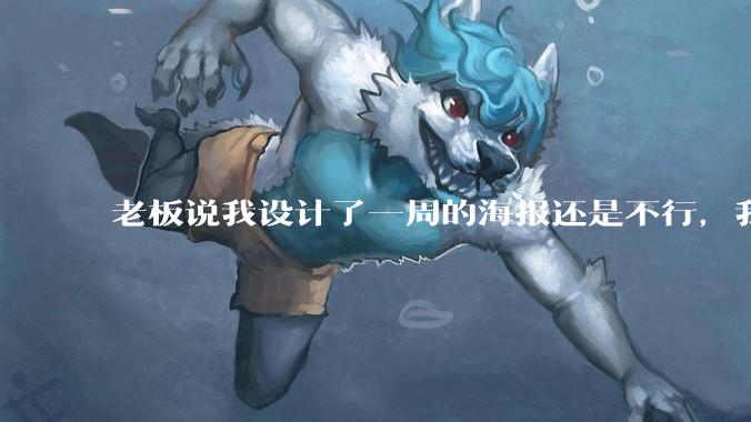 老板说我设计了一周的海报还是不行，我到底该怎么学啊？